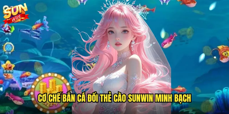 Cơ chế bắn cá đổi thẻ cào Sunwin minh bạch