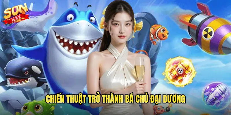 Chiến thuật trở thành Bá Chủ Đại Dương